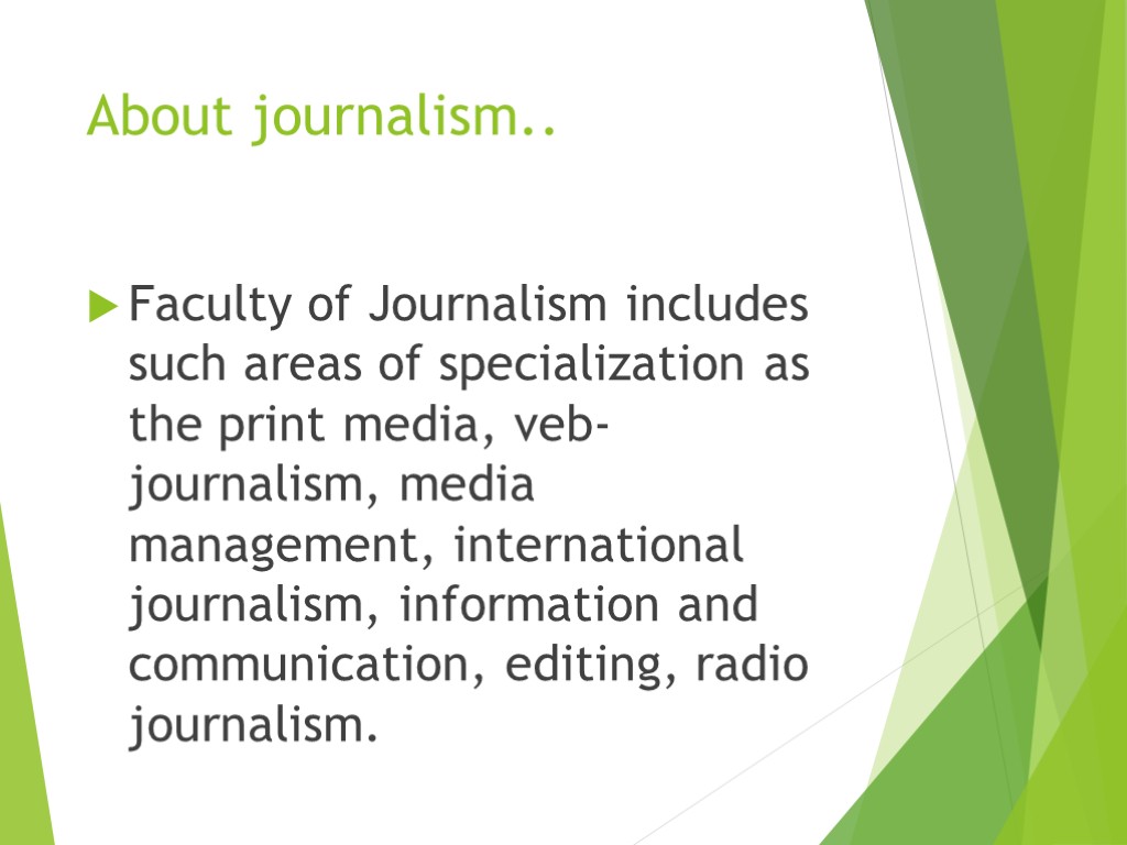 About journalism.. Faculty of Journalism includes such areas of specialization as the print media,